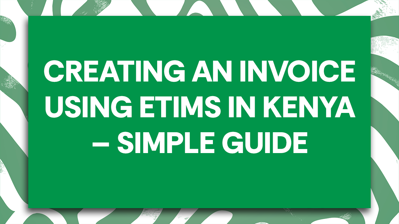Creating an Invoice using ETIMS in Kenya – Simple Guide