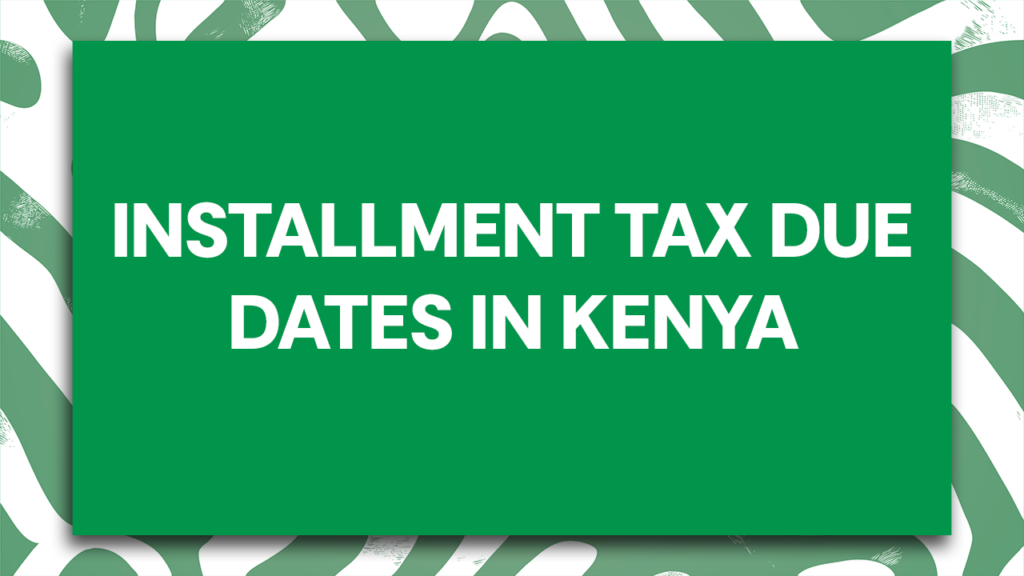 Step-by-step guide on installment tax due dates in Kenya and KRA compliance by Quartet Consulting