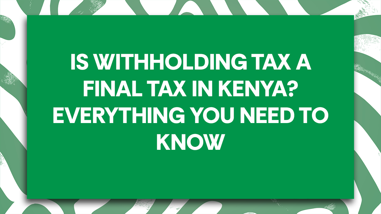 Is Withholding Tax a Final Tax in Kenya? Everything You Need to Know (2026 Guide)  