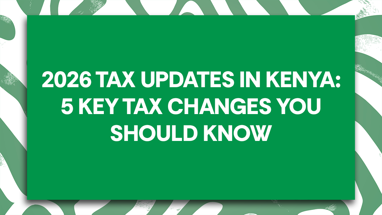 2026 Tax Updates in Kenya: 5 Key Tax Changes You Should Know  